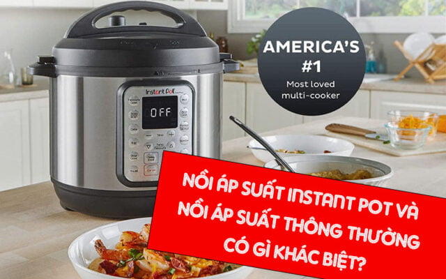 Nồi áp suất Instant Pot và Nồi áp suất thông thường có gì khác biệt?