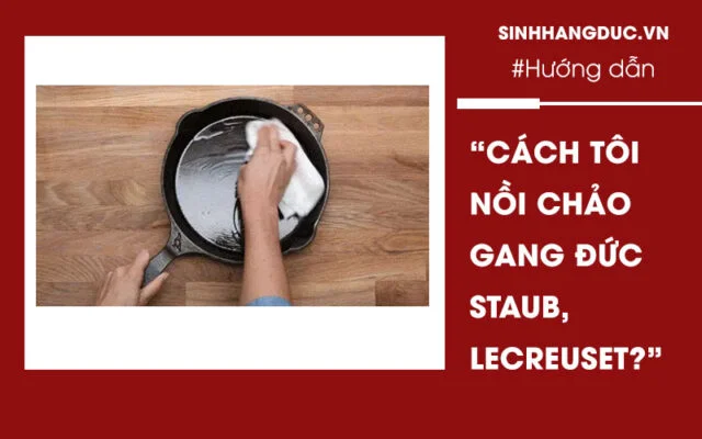 Hướng dẫn cách tôi dầu nồi chảo gang Staub, Lecreuset