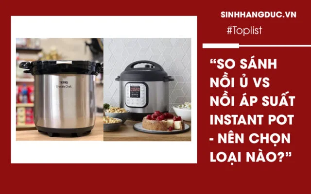 So sánh nồi ủ với nồi áp suất điện Instant Pot