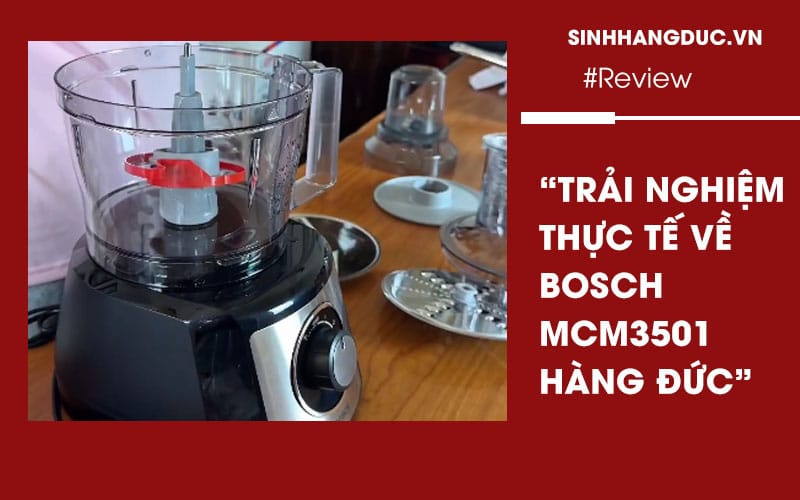 Review Máy xay đa năng Bosch MCM3501 (hàng nội địa Đức)