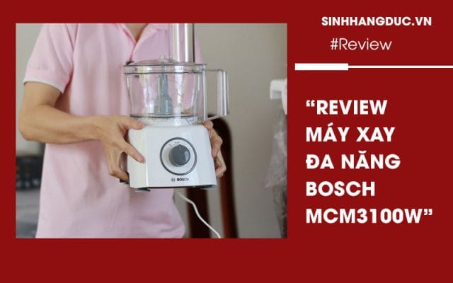 Review trải nghiệm Máy xay đa năng Bosch MCM3100W