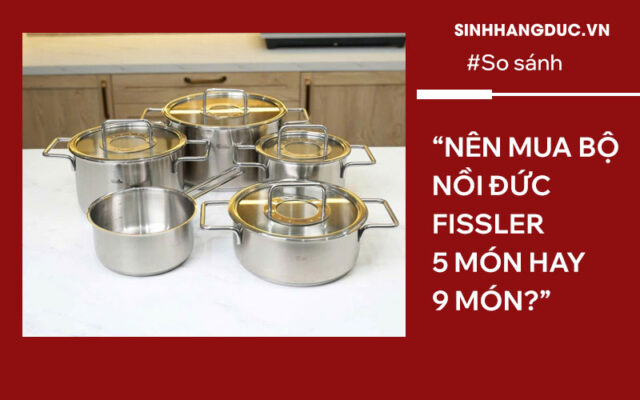 Nên mua bộ nồi Đức Fissler 5 món hay 9 món?