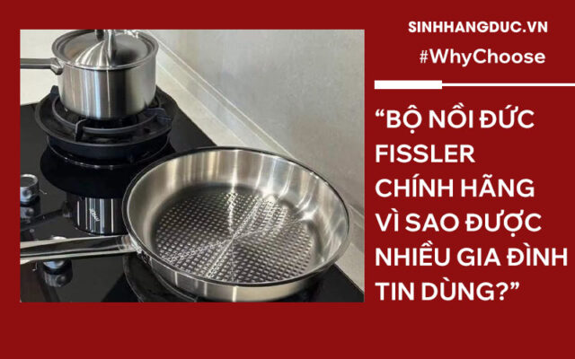 Bộ nồi Đức Fissler chính hãng – Vì sao được nhiều gia đình tin dùng?